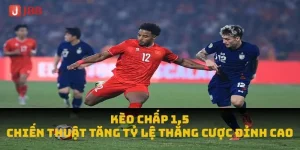 Kèo Chấp 1.5 Là Gì? Kỹ Thuật Bắt Kèo Chấp 1.5 Ăn Lớn Tại J88